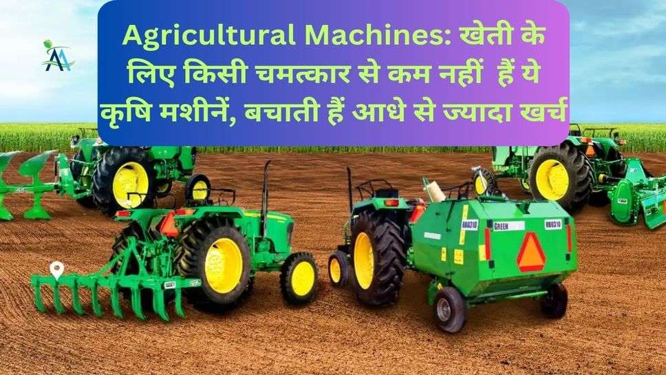 Agricultural Machines: खेती के लिए किसी चमत्कार से कम नहीं  हैं ये कृषि मशीनें, बचाती हैं आधे से ज्यादा खर्च