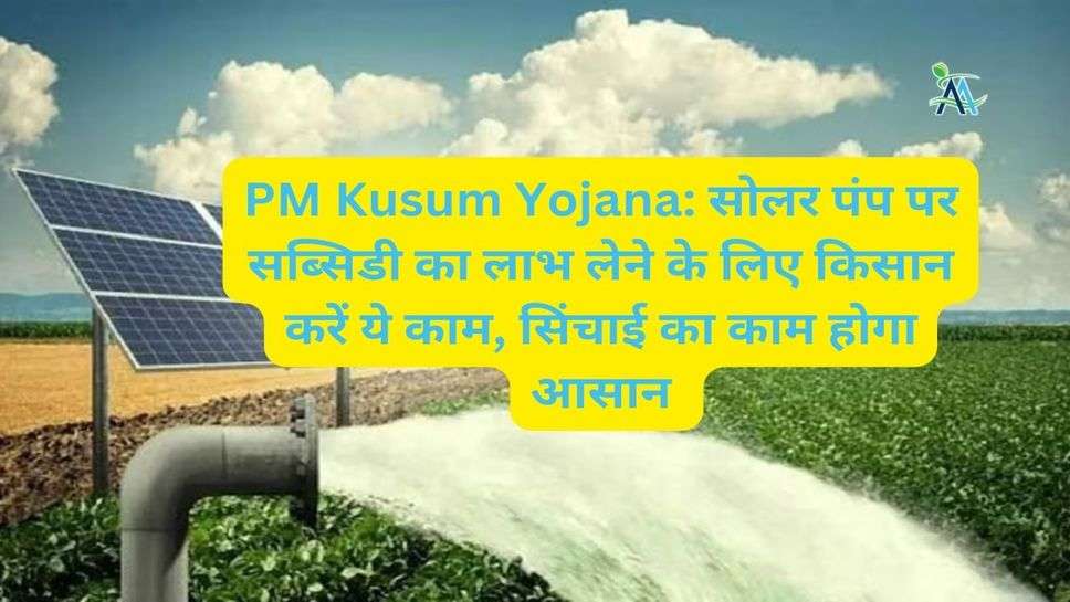 PM Kusum Yojana: सोलर पंप पर सब्सिडी का लाभ लेने के लिए किसान करें ये काम, सिंचाई का काम होगा आसान