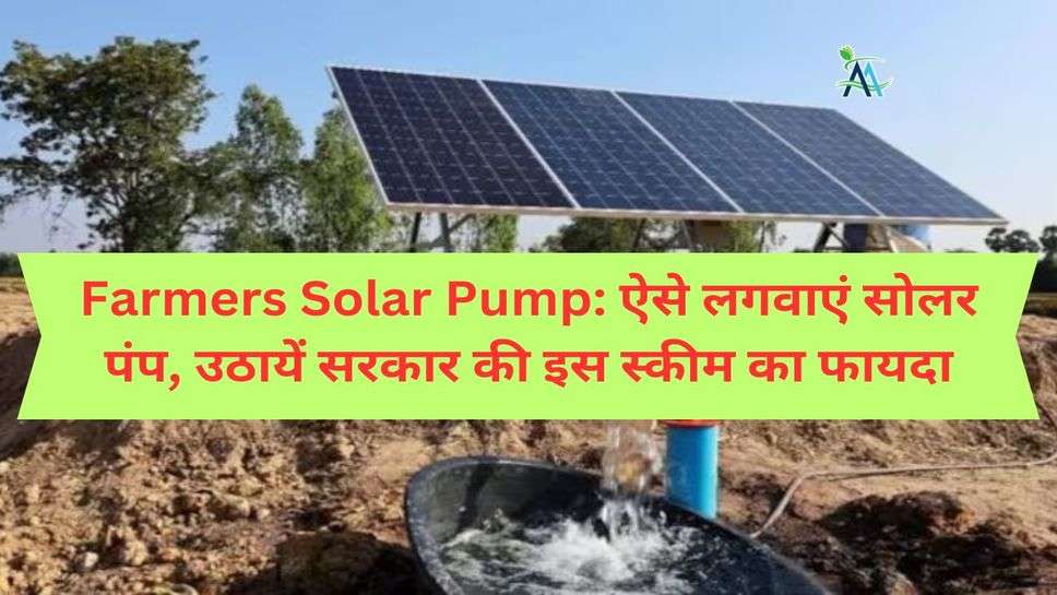 Farmers Solar Pump: ऐसे लगवाएं सोलर पंप, उठायें सरकार की इस स्कीम का फायदा