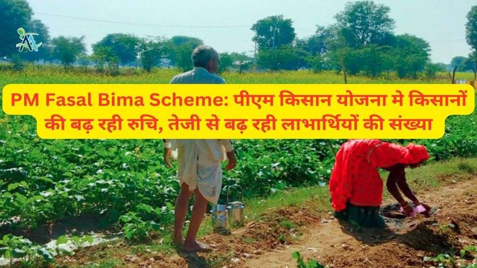 PM Fasal Bima Scheme: पीएम किसान योजना मे किसानों की बढ़ रही रुचि, तेजी से बढ़ रही लाभार्थियों की संख्या