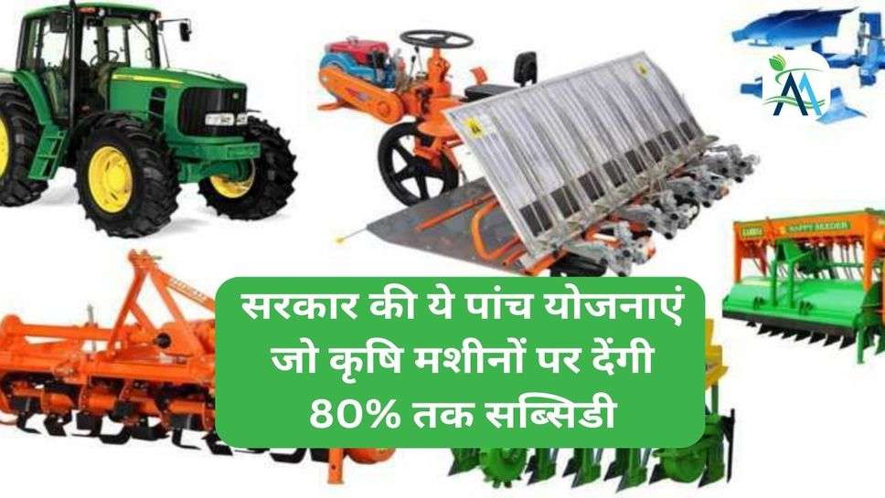 सरकार की ये पांच योजनाएं जो कृषि मशीनों पर देंगी 80% तक सब्सिडी