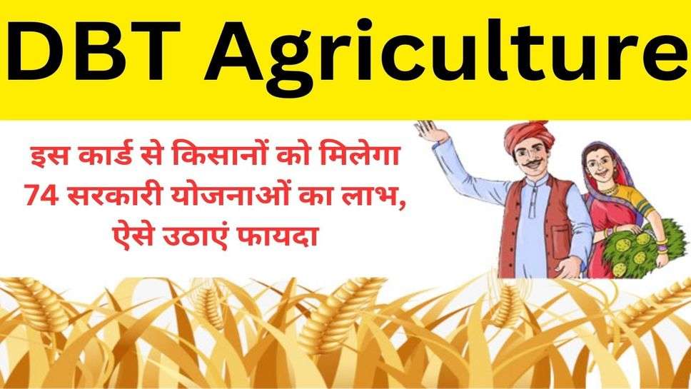 DBT Agriculture: इस कार्ड से किसानों को मिलेगा 74 सरकारी योजनाओं का लाभ, ऐसे उठाएं फायदा