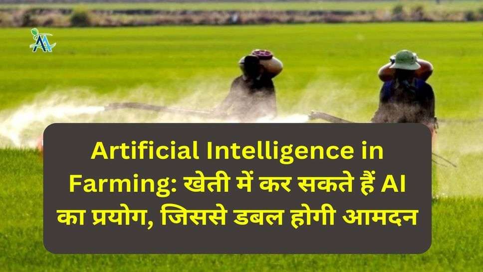 Artificial Intelligence in Farming: खेती में कर सकते हैं AI का प्रयोग, जिससे डबल होगी आमदन