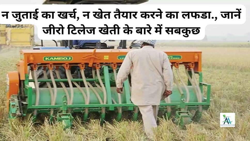 न जुताई का खर्च, न खेत तैयार करने का लफडा., जानें जीरो टिलेज खेती के बारे में सबकुछ