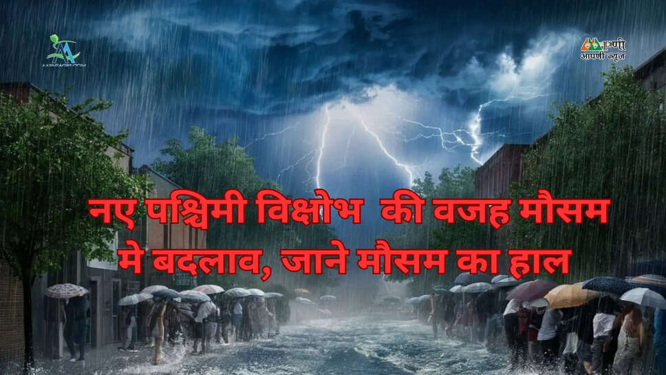 Weather Update: नए पश्चिमी विक्षोभ मौसम की वजह मौसम मे बदलाव, जाने मौसम का हाल