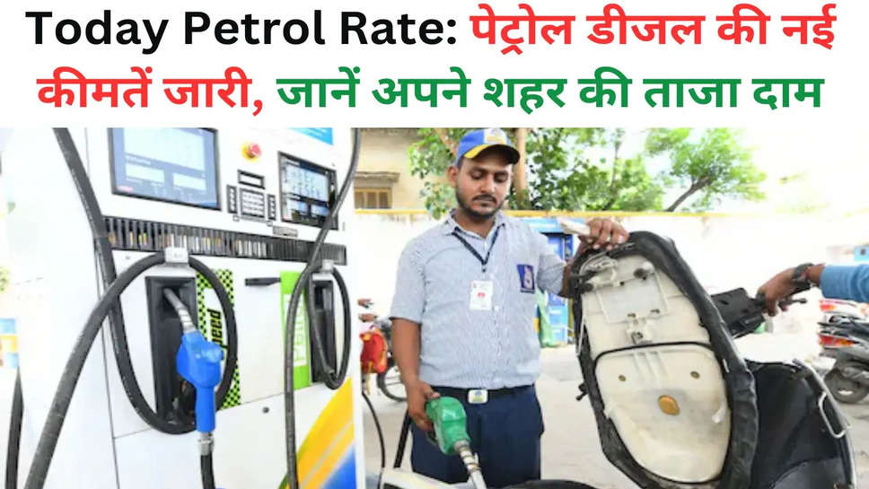 Today Petrol Rate: पेट्रोल डीजल की नई कीमतें जारी, जानें अपने शहर की ताजा दाम