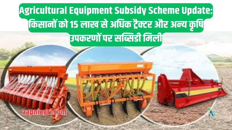 Agricultural Equipment Subsidy Scheme Update: किसानों को 15 लाख से अधिक ट्रैक्टर और अन्य कृषि उपकरणों पर सब्सिडी मिली